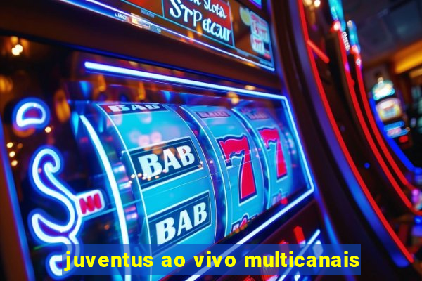 juventus ao vivo multicanais